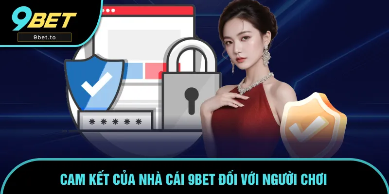 Những cam kết uy tín đối với người chơi về 9BET Những cam kết uy tín đối với người chơi về 9BET