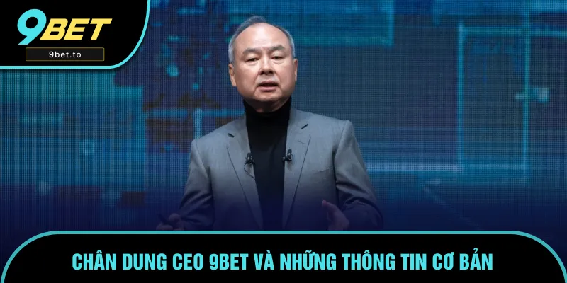 Chân dung CEO 9BET và những thông tin cơ bản