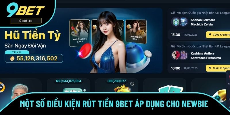 Một số điều kiện rút tiền 9BET áp dụng cho newbie 