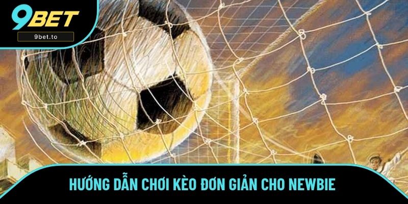 Hướng dẫn chơi kèo đơn giản cho newbie Hướng dẫn chơi kèo đơn giản cho newbie