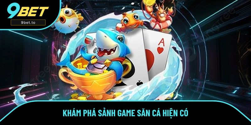 Khám phá sảnh game săn cá hiện có Khám phá sảnh game săn cá hiện có