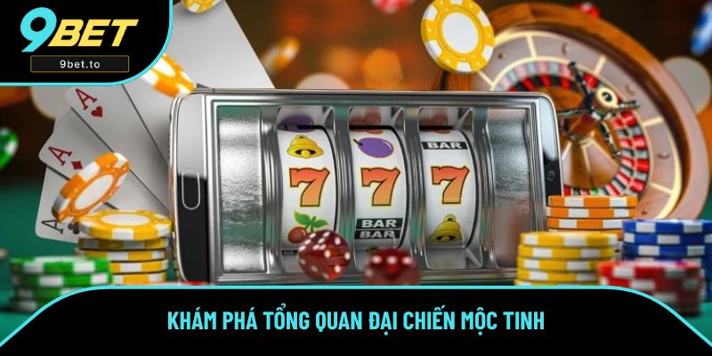Khám phá tổng quan Đại Chiến Mộc Tinh