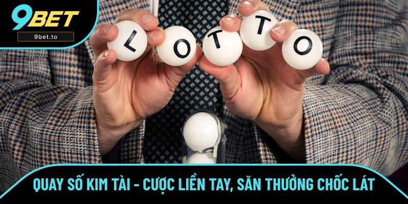 Quay Số Kim Tài - Đặt Cược Liền Tay, Săn Thưởng Cùng 9BET