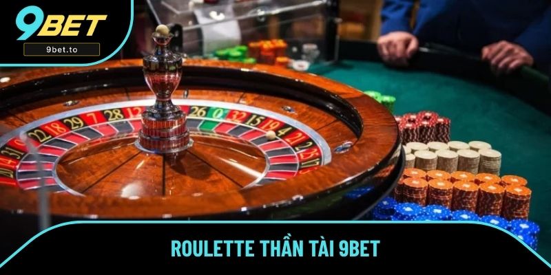 Roulette Thần Tài - Trải Nghiệm Phiên Bản Cược Mới Tại 9BET