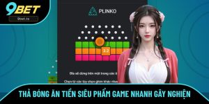 Thả Bóng Ăn Tiền Siêu Phẩm Game Nhanh Gây Nghiện Cùng 9BET