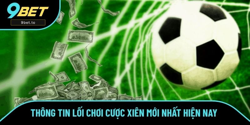 Thông tin lối chơi cược xiên mới nhất hiện nay Thông tin lối chơi cược xiên mới nhất hiện nay