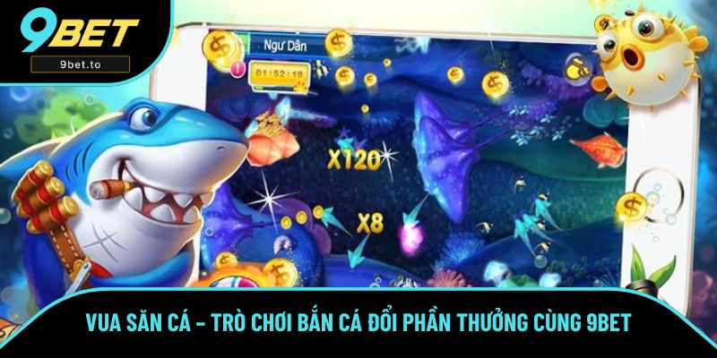 Vua Săn Cá – Trò Chơi Bắn Cá Đổi Phần Thưởng Có Tại 9BET