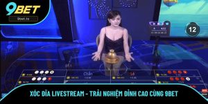 Xóc Đĩa Livestream - Trải Nghiệm Đỉnh Cao Tại Nhà Cái 9BET